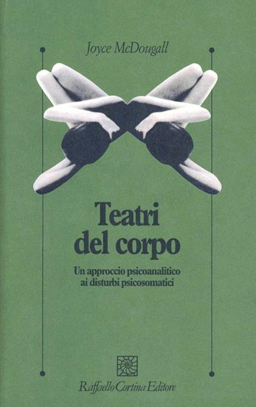 I teatri del corpo. Un approccio psicoanalitico ai disturbi psicosomatici