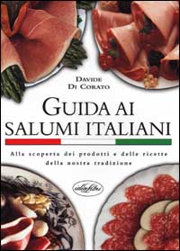 Guida ai salumi italiani. Alla scoperta dei prodotti e delle ricette della nostra tradizione