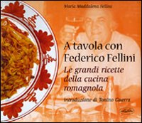 A tavola con Federico Fellini. Le grandi ricette della cucina romagnola