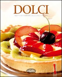 Dolci. Ricette per preparare dolci unici e prelibati