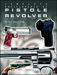 Completa enciclopedia di pistole e revolver