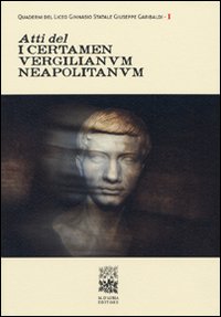 Atti del I certamen vergilianum neapolitanum. Quaderni del Liceo classico statale Giuseppe Gabribaldi