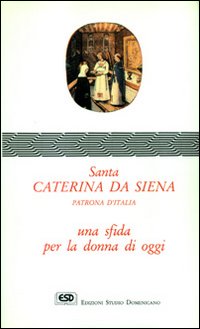 Santa Caterina da Siena. Una sfida per la donna di oggi