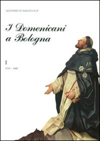 I domenicani a Bologna. Vol. 1: 1218 - 1600