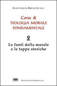 Corso di teologia morale fondamentale. Vol. 2: Le fonti della morale e le tappe storiche