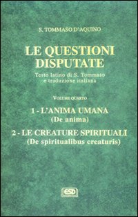Le questioni disputate. Vol. 4: L'anima umana. Le creature spirituali