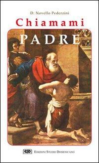Chiamami Padre. L'incontro con il volto paterno e materno di Dio