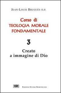 Corso di teologia morale fondamentale. Vol. 3: Creato a immagine di Dio