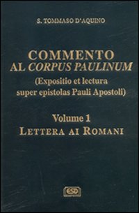 Commento al Corpus Paulinum (expositio et lectura super epistolas Pauli apostoli). Vol. 1: Lettera ai romani