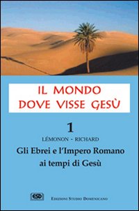 Il mondo dove visse Gesù. Vol. 1: Gli ebrei e l'impero romano ai tempi di Gesù