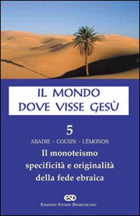 Il mondo dove visse Gesù. Vol. 5: Il monoteismo. Specificità e originalità della fede ebraica
