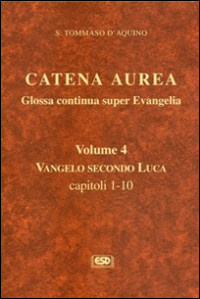 Catena aurea. Glossa continua super evangelia. Testo latino a fronte. Vol. 4: Vangelo secondo Luca. Capitoli 1-10