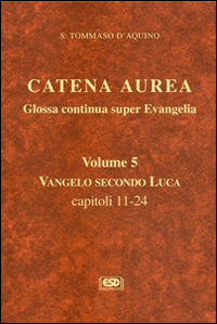 Catena aurea. Glossa continua super evangelia. Testo latino a fronte. Vol. 5: Vangelo secondo Luca. Capitoli 11-24