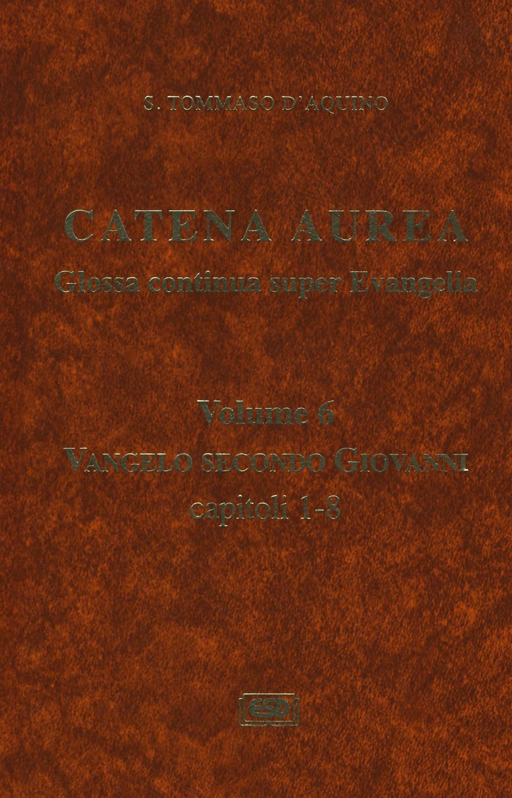 Catena aurea. Glossa continua super evangelia. Testo latino a fronte. Vol. 6: Vangelo secondo Giovanni. Capitoli 1-8