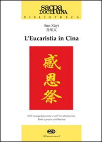 L'eucaristia in Cina. Nell'evangelizzazione e nell'inculturazione. Testi e prassi celebrativa