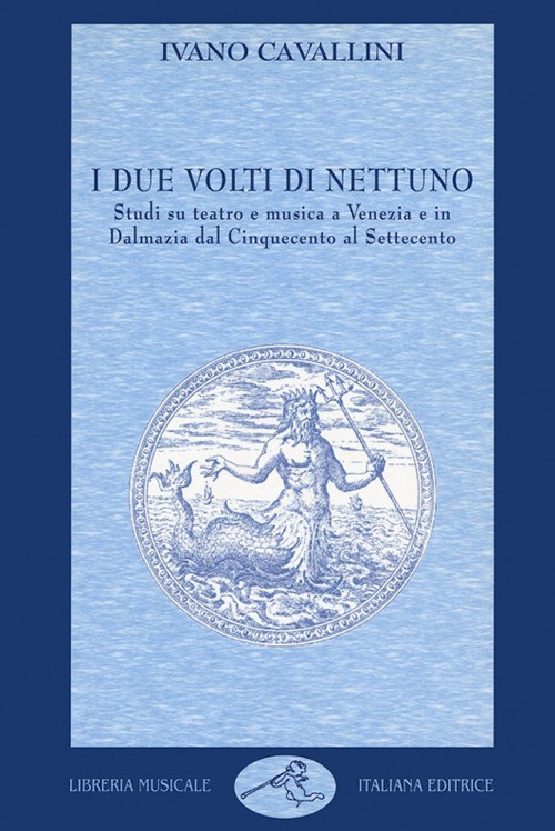 I due volti di Nettuno. Studi su teatro e musica a Venezia e in Dalmazia dal Cinquecento al Settecento
