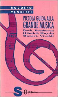 Piccola guida alla grande musica. Vol. 1: Vivaldi, Bach, Haendel, Haydn, Mozart, Beethoven