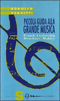 Piccola guida alla grande musica. Vol. 4: Franck, Ciaikowskij, Bruckner, Mahler