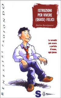 Istruzioni per vivere (quasi) felici. La serenità può essere a portata di mano, ogni giorno