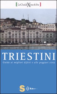 Triestini. Guida ai migliori difetti e alle peggiori virtù