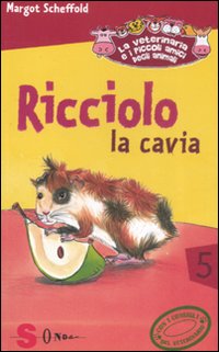 Ricciolo la cavia. La veterinaria e i piccoli amici degli animali. Vol. 5