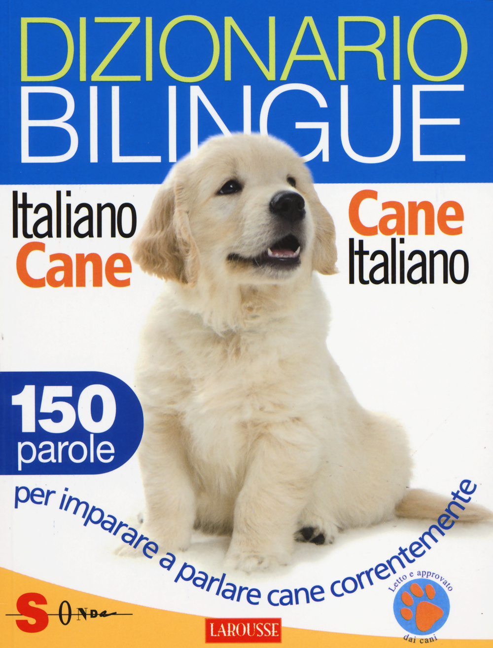 Dizionario bilingue italiano-cane e cane-italiano. 150 parole per imparare a parlare cane correntemente