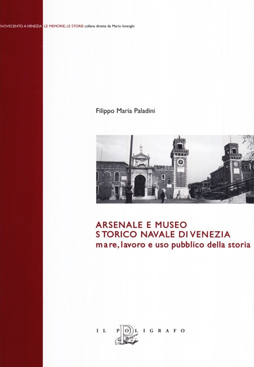 Arsenale e museo storico navale di Venezia. Mare, lavoro e uso pubblico della storia