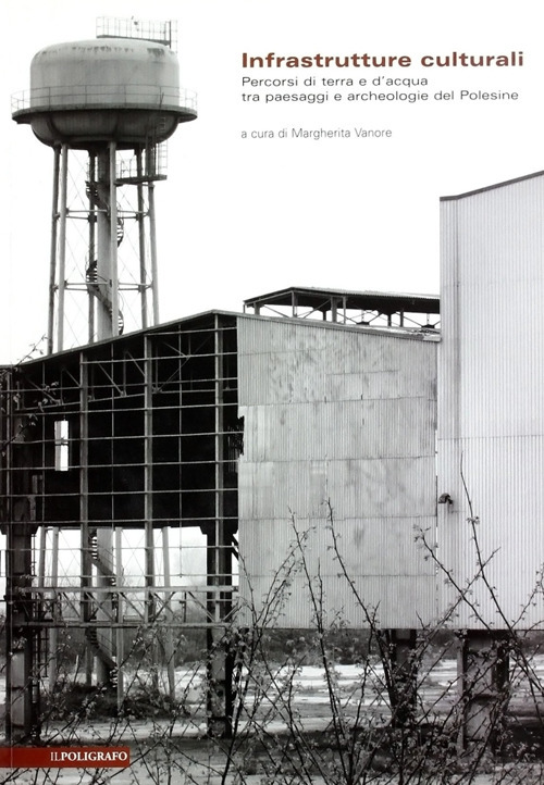 Infrastrutture culturali. Percorsi di terra e d'acqua tra paesaggi e archeologie del Polesine