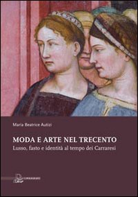 Moda e arte nel Trecento. Lusso, fasto e identità al tempo dei Carraresi