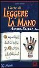 L'arte di leggere la mano. Amore, salute e...