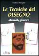 Le tecniche del disegno. Manuale pratico