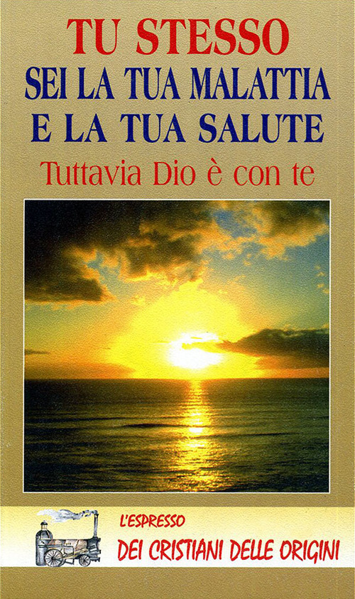 Tu stesso sei la tua malattia e la tua salute. Tuttavia Dio è con te