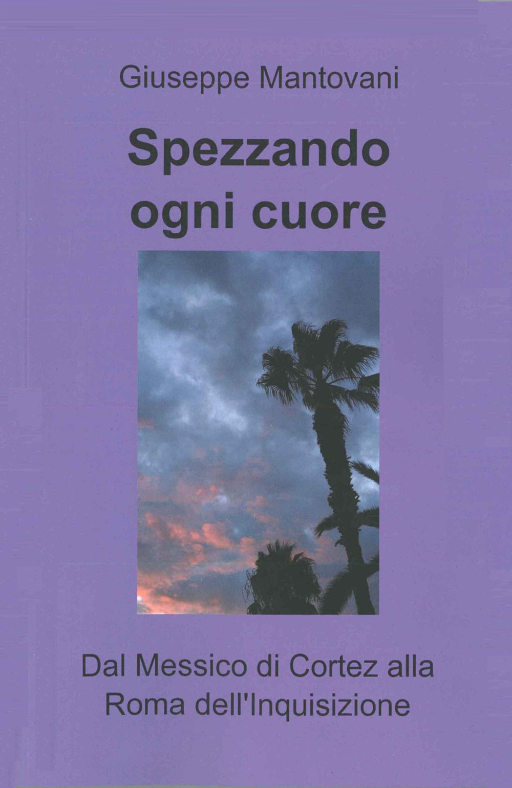 Spezzando ogni cuore. Dal Messico di Cortez alla Roma dell'Inquisizione