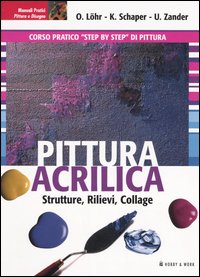 Pittura acrilica. Strutture, rilievi, collage