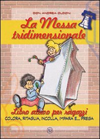 La messa tridimensionale. Libro attivo per ragazzi. Colora, ritaglia, incolla, impara e... prega