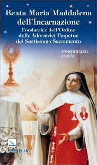 Beata Maria Maddalena dell'Incarnazione. Fondatrice dell'Ordine delle Adoratrici Perpetue del Santissimo Sacramento