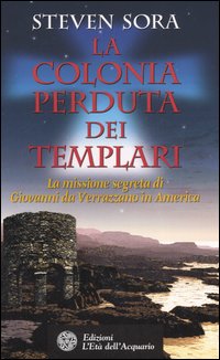 La colonia perduta dei Templari. La missione segreta di Giovanni da Verrazzano in America