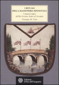 I rituali della massoneria rinnovata. I rituali di origine del Rito Scozzese Antico ed Accettato XV-XXV Grado 1760-1770