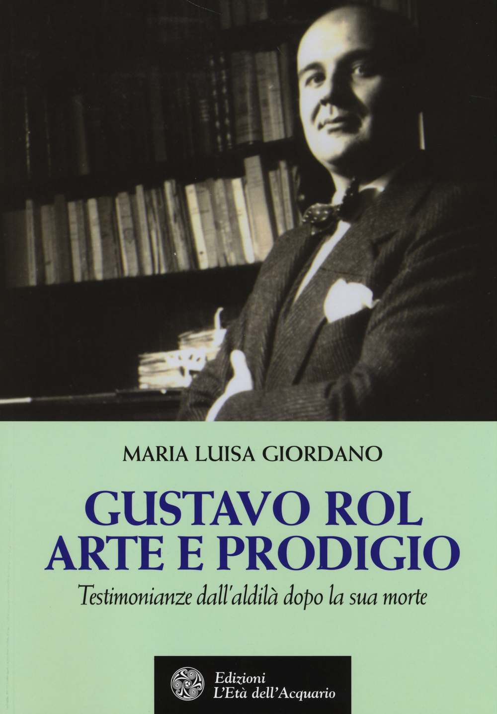 Gustavo Rol: arte e prodigio. Testimonianze dal'aldilà dopo la sua morte