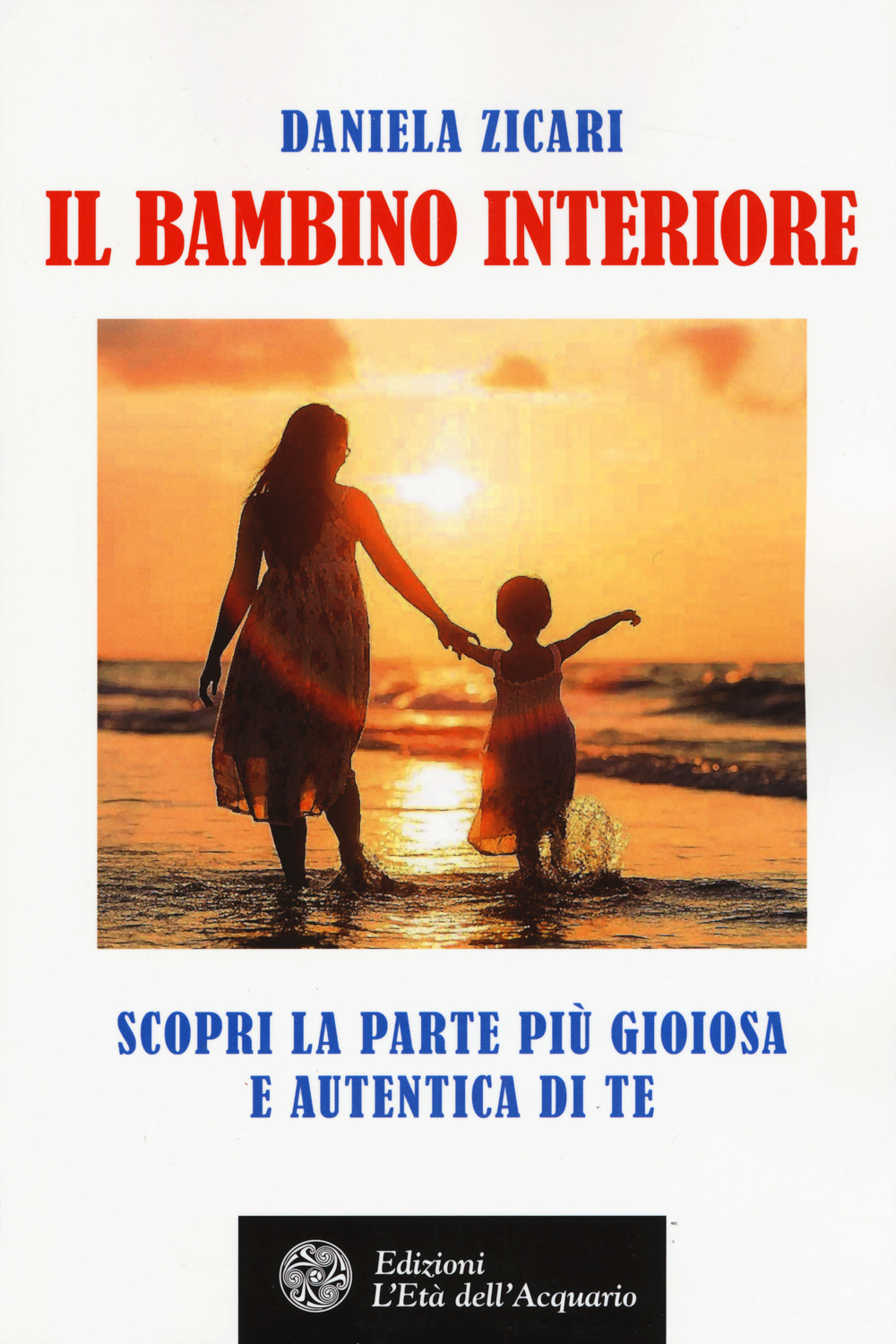 Il bambino interiore. Scopri la parte più gioiosa e autentica di te