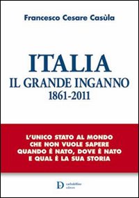 Italia. Il grande inganno 1861-2011