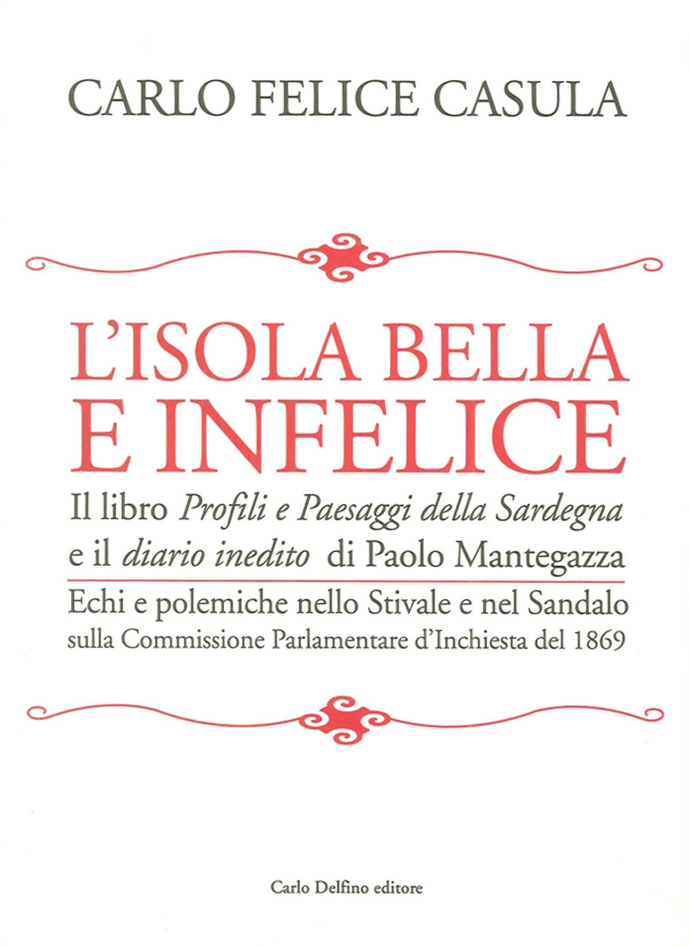 L'isola bella e infelice. Il libro Profili e paesaggi della Sardegna e il Diario inedito di Paolo Mantegazza. Echi e polemiche nello stivale e nel sandalo sulla...