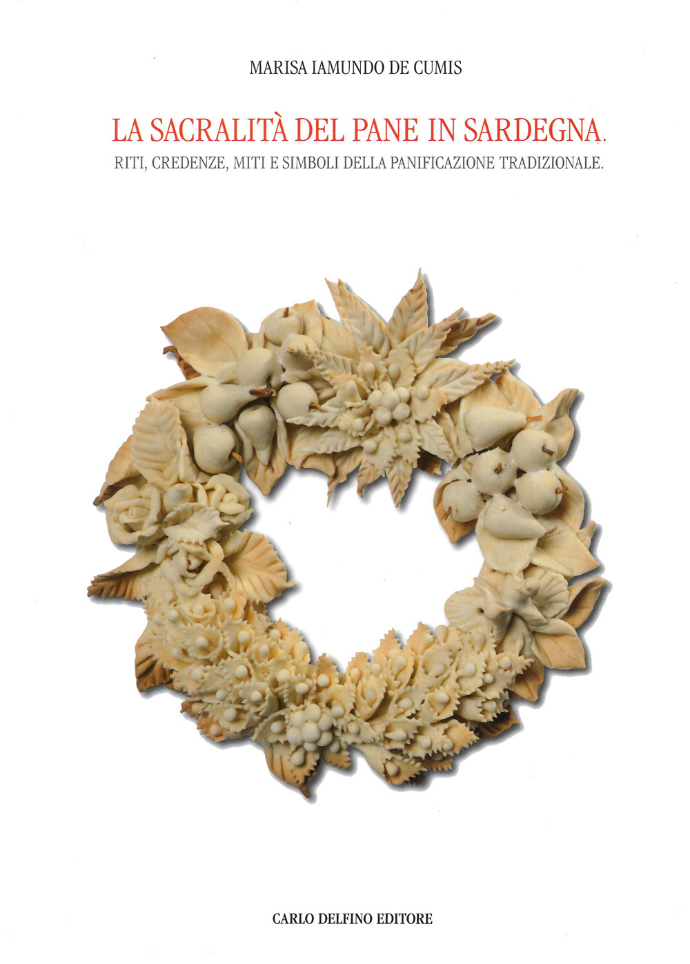 La sacralità del pane in Sardegna. Riti, credenze, miti e simboli della panificazione tradizionale