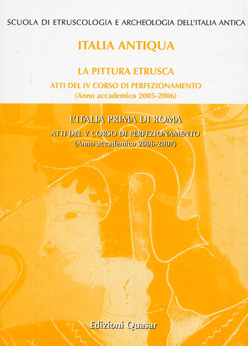 La pittura etrusca-L'Italia prima di Roma. Atti del 4° e 5° Corso di perfezionamento (2005-2006) (2006-2007)