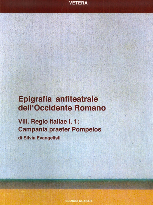 Epigrafia anfiteatrale dell'Occidente romano. VIII. Regio Italiae I, 1. Campania praeter Pompeios. Vol. 8: Regio Italiae I, 1. Campania praeter Pompeios