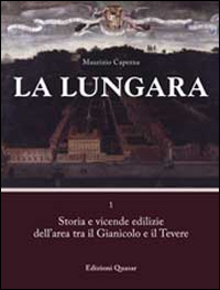 La Lungara. Vol. 1: Storia e vicende edilizie dell'area tra il Gianicolo e il Tevere