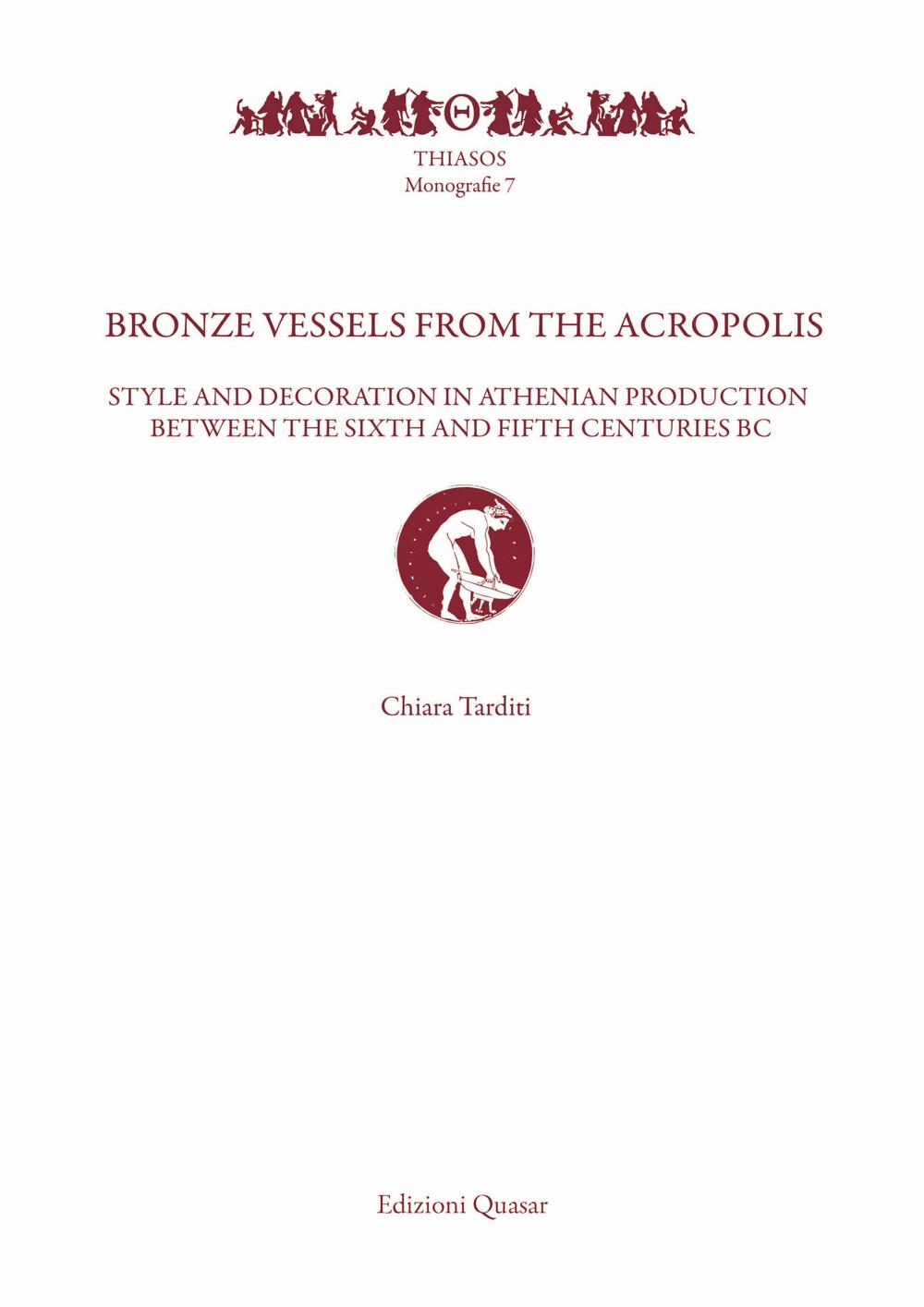 Bronze vessels from the acropolis. Style and decoration in athenian production between the Sixth and Fifth Centuries BC