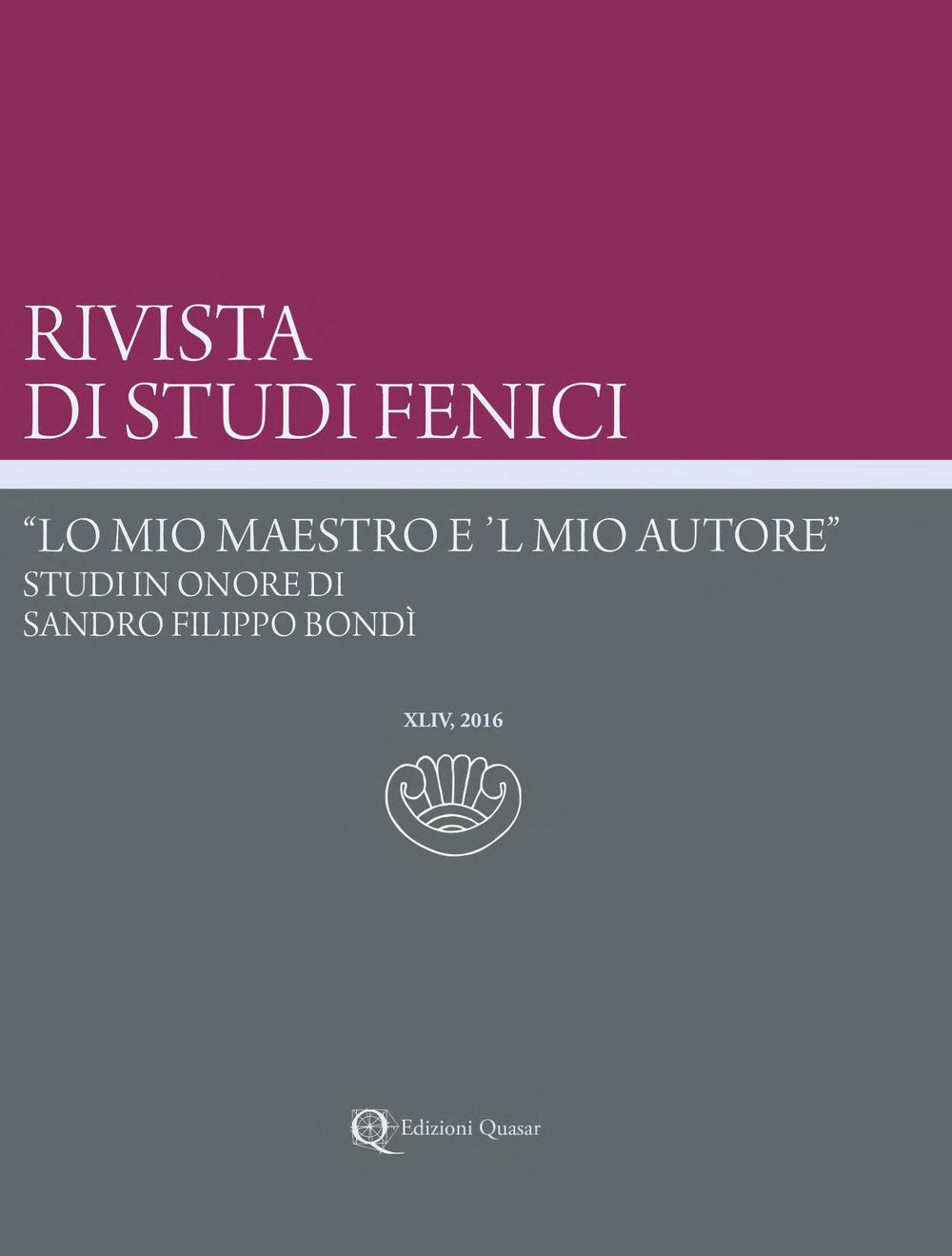 Rivista di studi fenici. Vol. 44: «Lo mio maestro e 'l mio autore». Studi in onore di Sandro Filippo Bondì