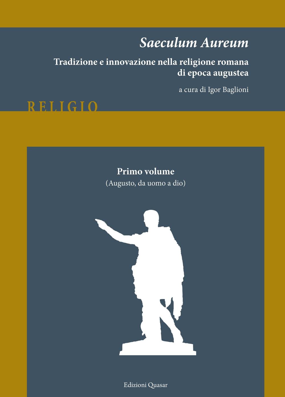 Saeculum Aureum. Tradizione e innovazione nella religione romana di epoca augustea. Vol. 1: Augusto, da uomo a dio