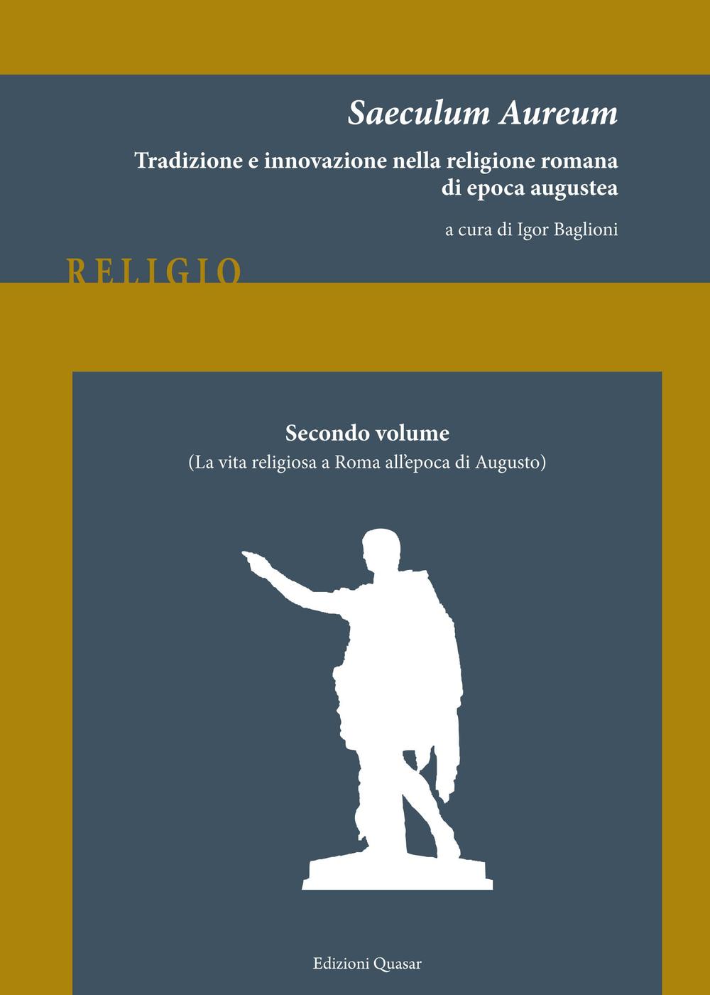 Saeculum Aureum. Tradizione e innovazione nella religione romana di epoca augustea. Vol. 2: La vita religiosa a Roma all'epoca di Augusto
